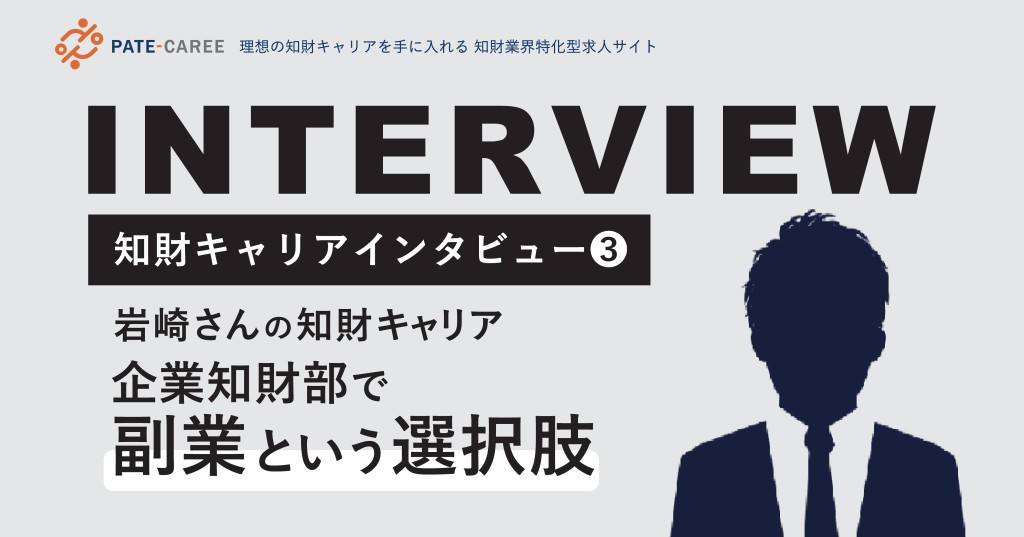 知財キャリアインタビュー③:岩崎さんの知財キャリア ~企業知財部で副業という選択肢~